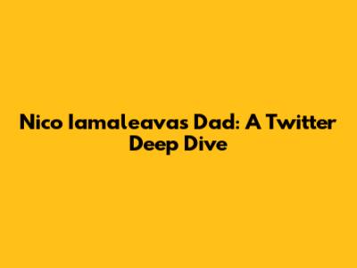 Nico Iamaleava's Dad: A Twitter Deep Dive