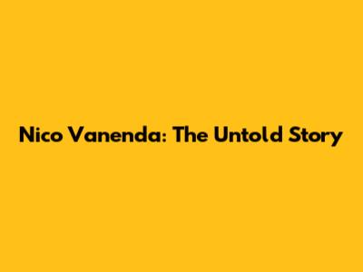 Nico Vanenda: The Untold Story