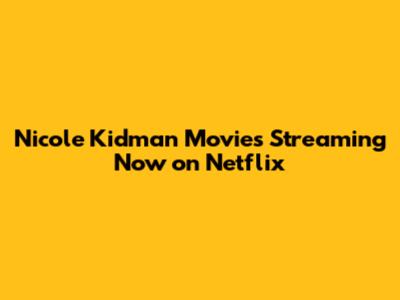 Nicole Kidman Movies Streaming Now on Netflix