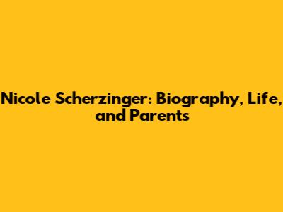 Nicole Scherzinger: Biography, Life, and Parents