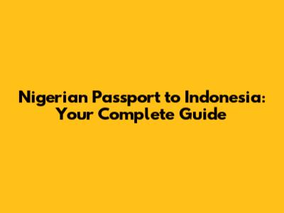 Nigerian Passport to Indonesia: Your Complete Guide