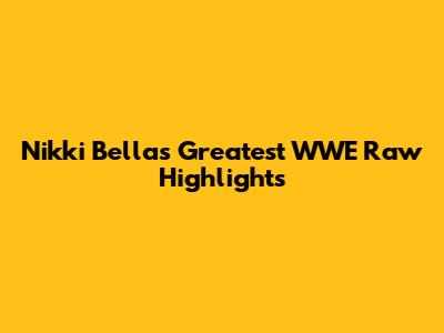 Nikki Bella's Greatest WWE Raw Highlights