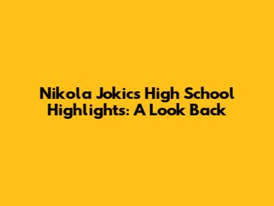 Nikola Jokic's High School Highlights: A Look Back