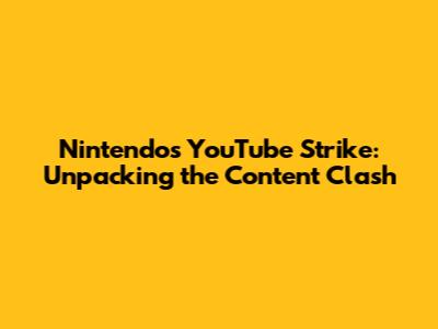 Nintendo's YouTube Strike: Unpacking the Content Clash