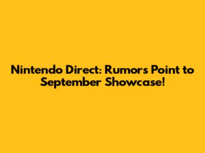 Nintendo Direct: Rumors Point to September Showcase!