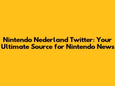 Nintendo Nederland Twitter: Your Ultimate Source for Nintendo News