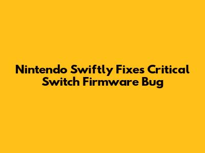 Nintendo Swiftly Fixes Critical Switch Firmware Bug