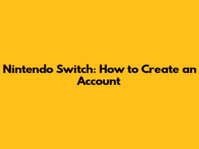 Nintendo Switch: How to Create an Account