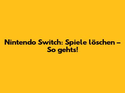 Nintendo Switch: Spiele löschen – So geht's!