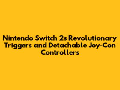 Nintendo Switch 2's Revolutionary Triggers and Detachable Joy-Con Controllers