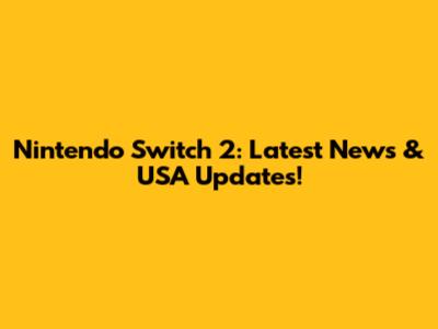 Nintendo Switch 2: Latest News & USA Updates!