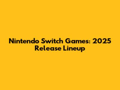 Nintendo Switch Games: 2025 Release Lineup