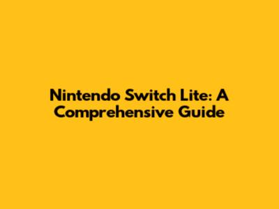 Nintendo Switch Lite: A Comprehensive Guide