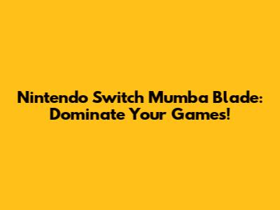 Nintendo Switch Mumba Blade: Dominate Your Games!