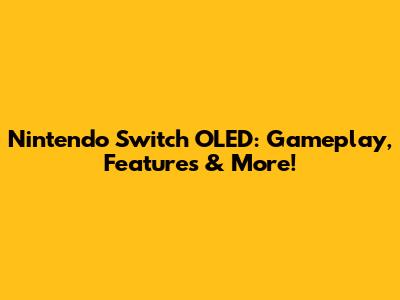 Nintendo Switch OLED: Gameplay, Features & More!