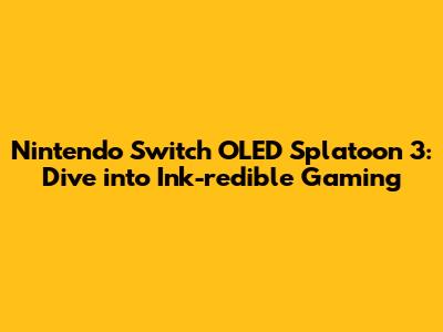 Nintendo Switch OLED Splatoon 3: Dive into Ink-redible Gaming