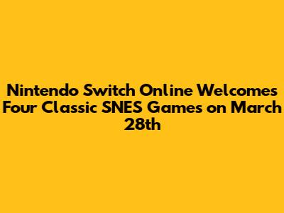Nintendo Switch Online Welcomes Four Classic SNES Games on March 28th