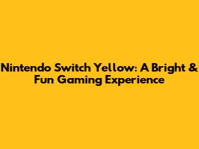 Nintendo Switch Yellow: A Bright & Fun Gaming Experience