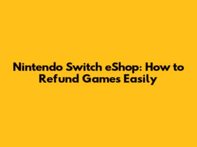 Nintendo Switch eShop: How to Refund Games Easily