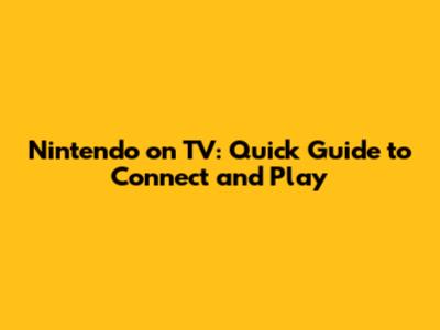 Nintendo on TV: Quick Guide to Connect and Play