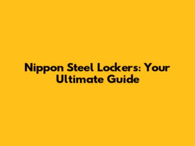 Nippon Steel Lockers: Your Ultimate Guide