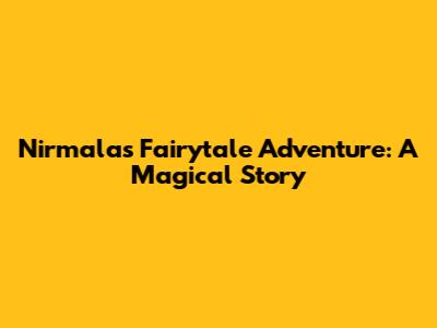 Nirmala's Fairytale Adventure: A Magical Story