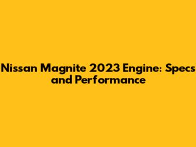 Nissan Magnite 2023 Engine: Specs and Performance