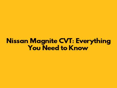 Nissan Magnite CVT: Everything You Need to Know