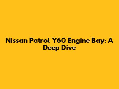 Nissan Patrol Y60 Engine Bay: A Deep Dive