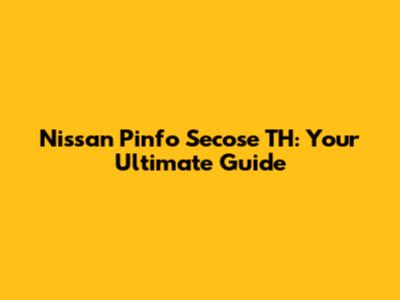 Nissan Pinfo Secose TH: Your Ultimate Guide