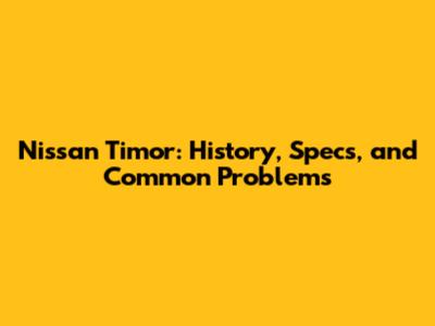 Nissan Timor: History, Specs, and Common Problems