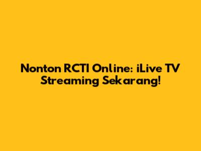 Nonton RCTI Online: iLive TV Streaming Sekarang!