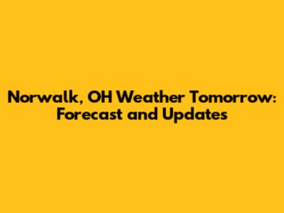 Norwalk, OH Weather Tomorrow: Forecast and Updates
