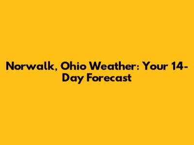 Norwalk, Ohio Weather: Your 14-Day Forecast