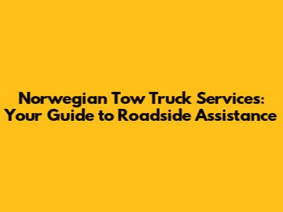 Norwegian Tow Truck Services: Your Guide to Roadside Assistance