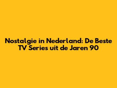 Nostalgie in Nederland: De Beste TV Series uit de Jaren 90