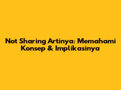 Not Sharing Artinya: Memahami Konsep & Implikasinya
