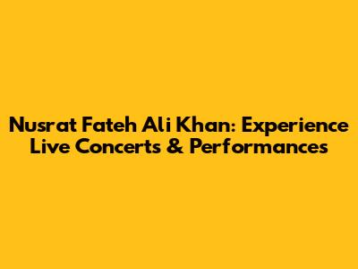 Nusrat Fateh Ali Khan: Experience Live Concerts & Performances