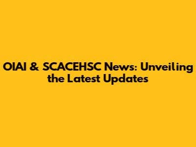 OIAI & SCACEHSC News: Unveiling the Latest Updates