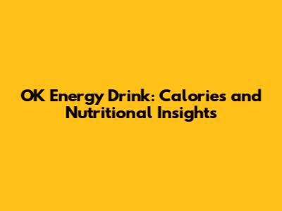 OK Energy Drink: Calories and Nutritional Insights