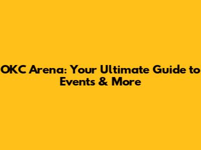 OKC Arena: Your Ultimate Guide to Events & More