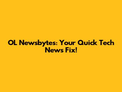 OL Newsbytes: Your Quick Tech News Fix!