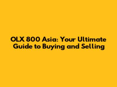 OLX 800 Asia: Your Ultimate Guide to Buying and Selling
