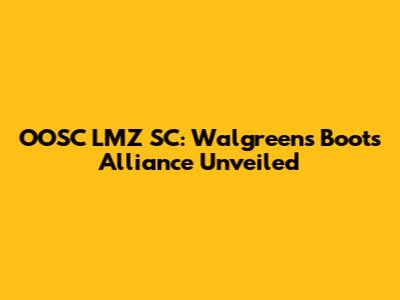OOSC LMZ SC: Walgreens Boots Alliance Unveiled