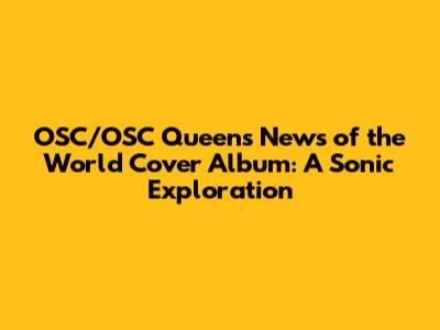 OSC/OSC Queens' "News of the World" Cover Album: A Sonic Exploration