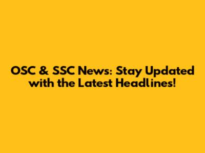 OSC & SSC News: Stay Updated with the Latest Headlines!