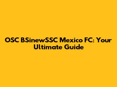 OSC BSinewSSC Mexico FC: Your Ultimate Guide