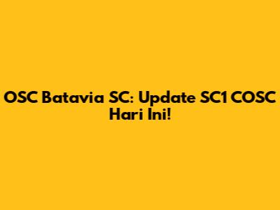 OSC Batavia SC: Update SC1 COSC Hari Ini!