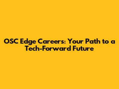 OSC Edge Careers: Your Path to a Tech-Forward Future