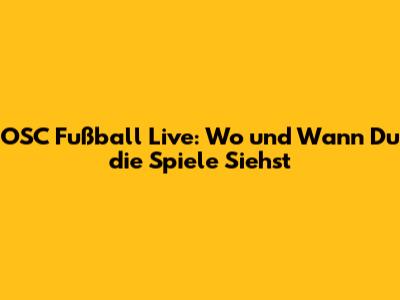 OSC Fußball Live: Wo und Wann Du die Spiele Siehst